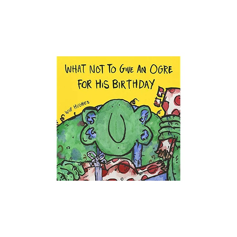 What Not To Give An Ogre For His Birthday Softcover Book